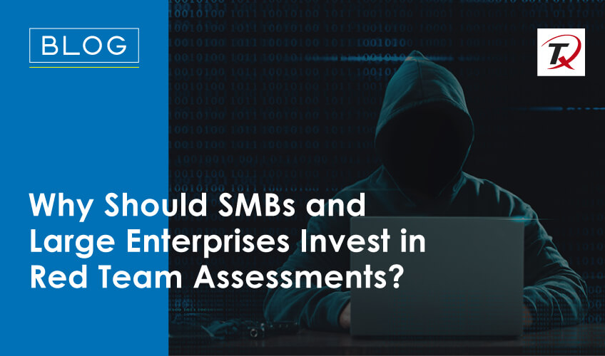 Why Should SMBs and Large Enterprises Invest in Red Team Assessments