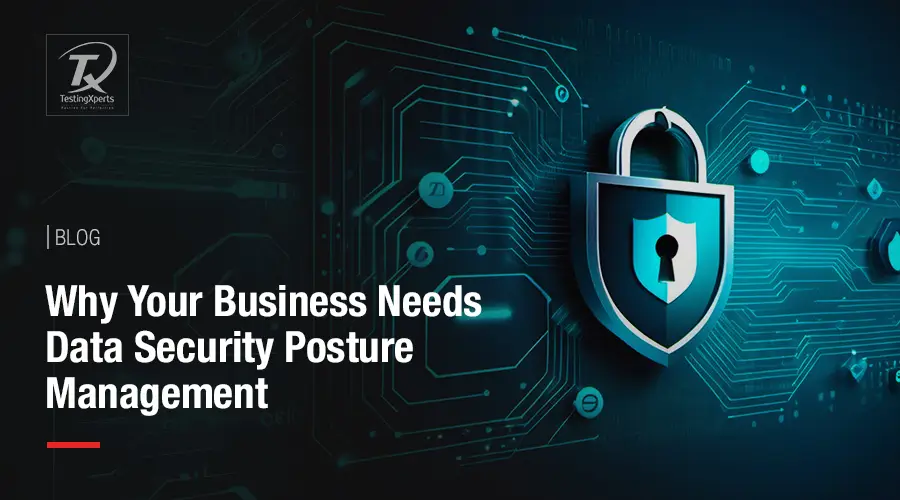 Why Your Business Needs Data Security Posture Management