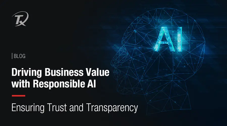 Driving Business Value with Responsible AI Ensuring Trust and Transparency