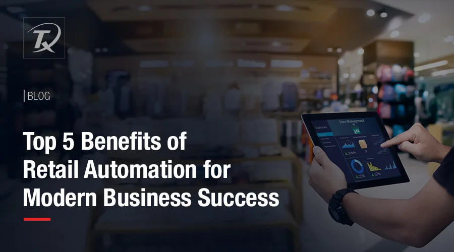 Top 5 Benefits of Retail Automation for Modern Business Success